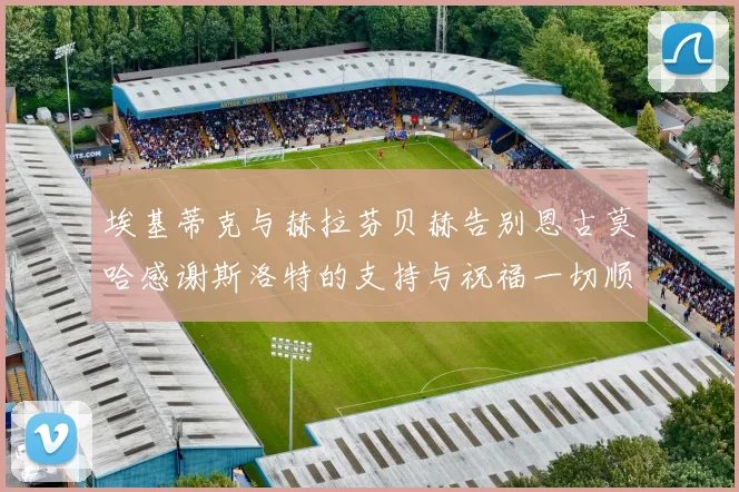 埃基蒂克与赫拉芬贝赫告别恩古莫哈感谢斯洛特的支持与祝福一切顺利