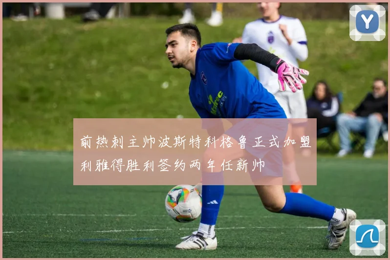 前热刺主帅波斯特科格鲁正式加盟利雅得胜利签约两年任新帅